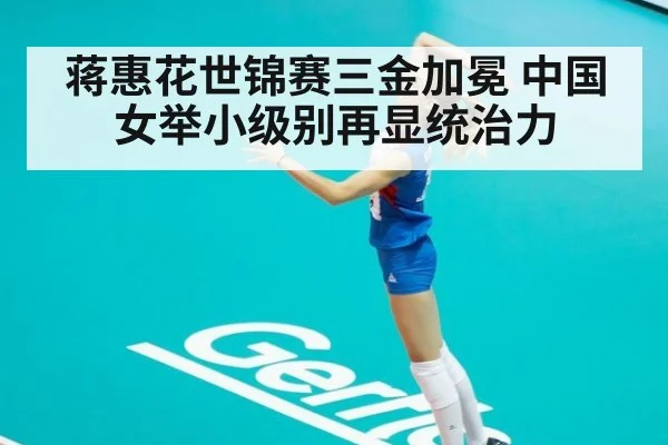 蒋惠花世锦赛三金加冕 中国女举小级别再显统治力